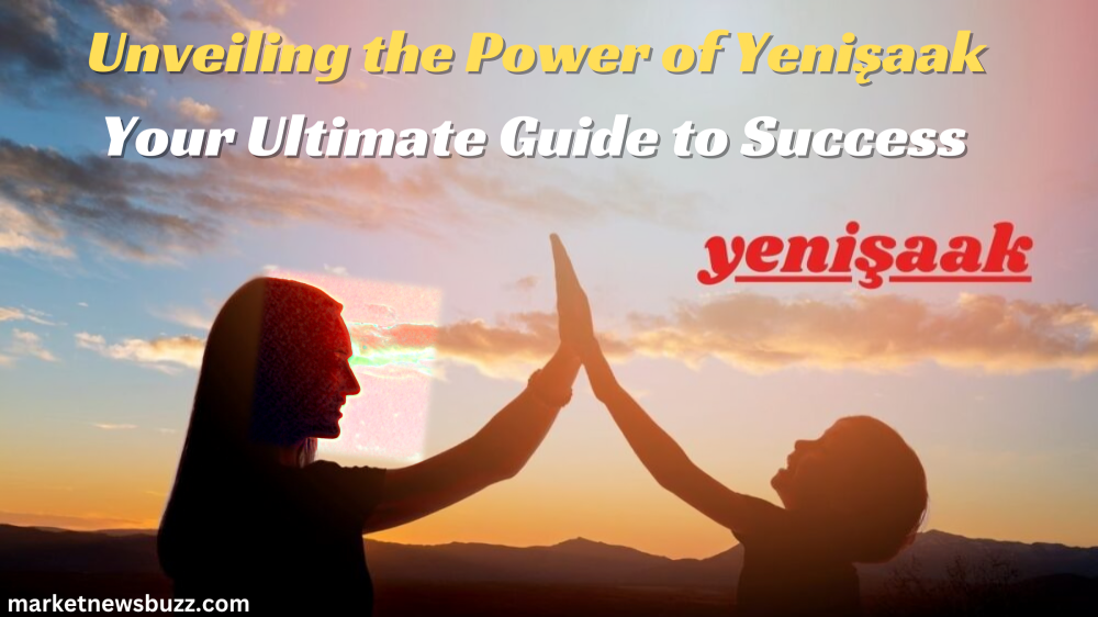 Unveiling the Power of Yenişaak: Your Ultimate Guide to Success